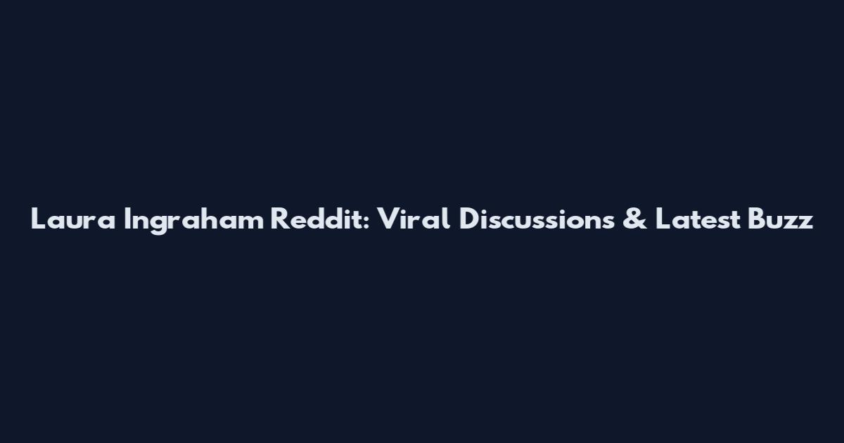 Laura Ingraham Reddit: Viral Discussions & Latest Buzz