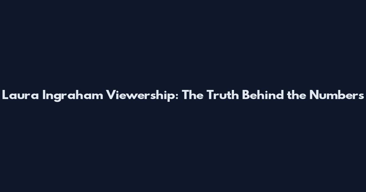 Laura Ingraham Viewership: The Truth Behind the Numbers