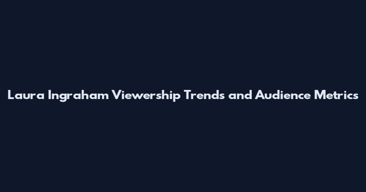 Laura Ingraham Viewership Trends and Audience Metrics