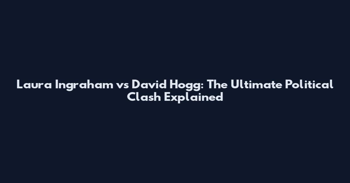 Laura Ingraham vs David Hogg: The Ultimate Political Clash Explained