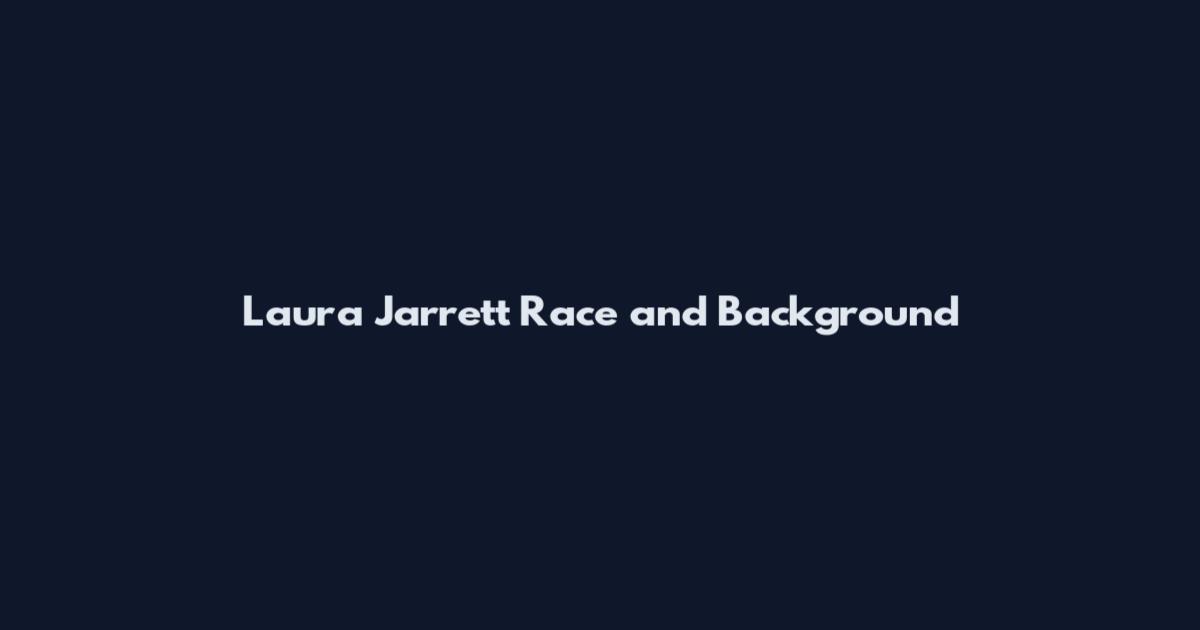 Laura Jarrett Race and Background