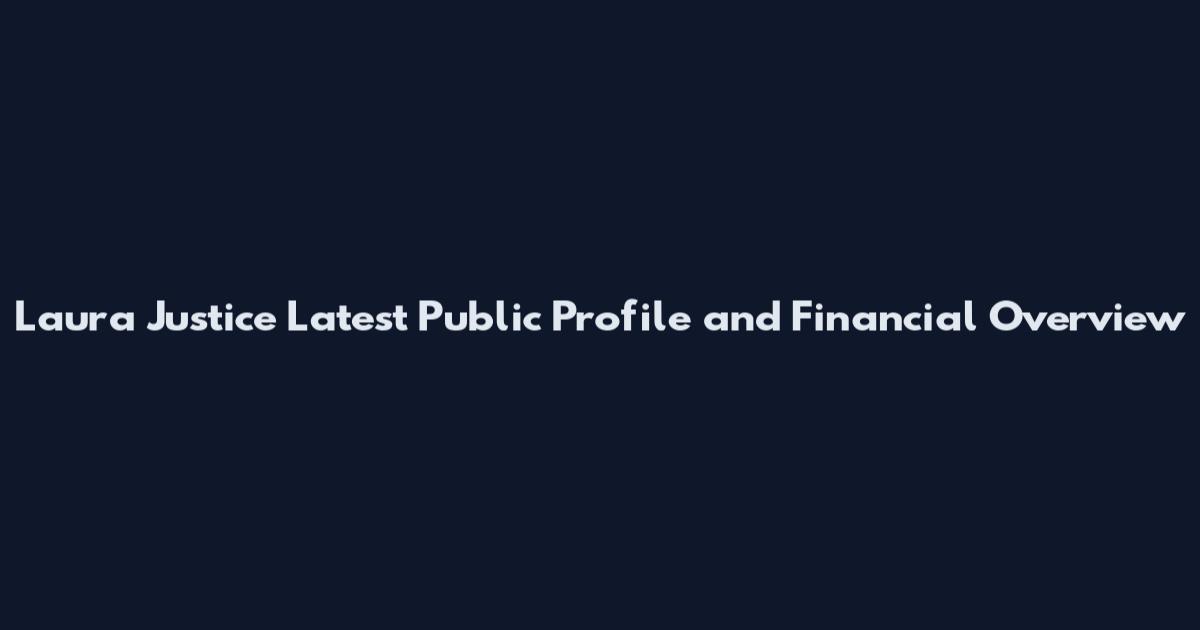Laura Justice Latest Public Profile and Financial Overview