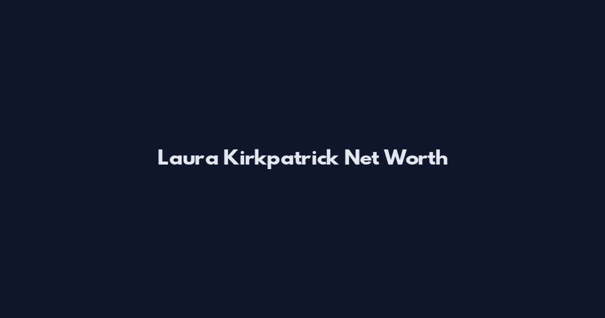 Laura Kirkpatrick Net Worth