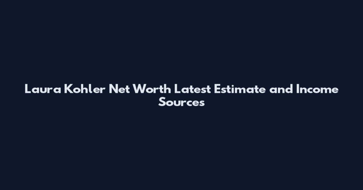 Laura Kohler Net Worth Latest Estimate and Income Sources