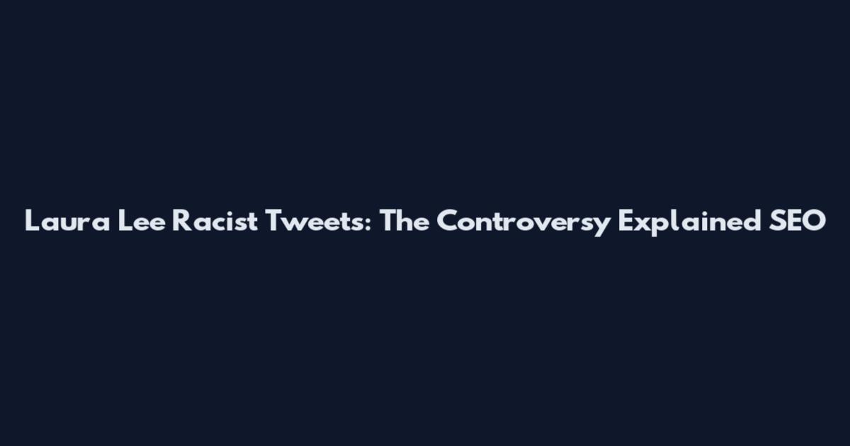 Laura Lee Racist Tweets: The Controversy Explained SEO