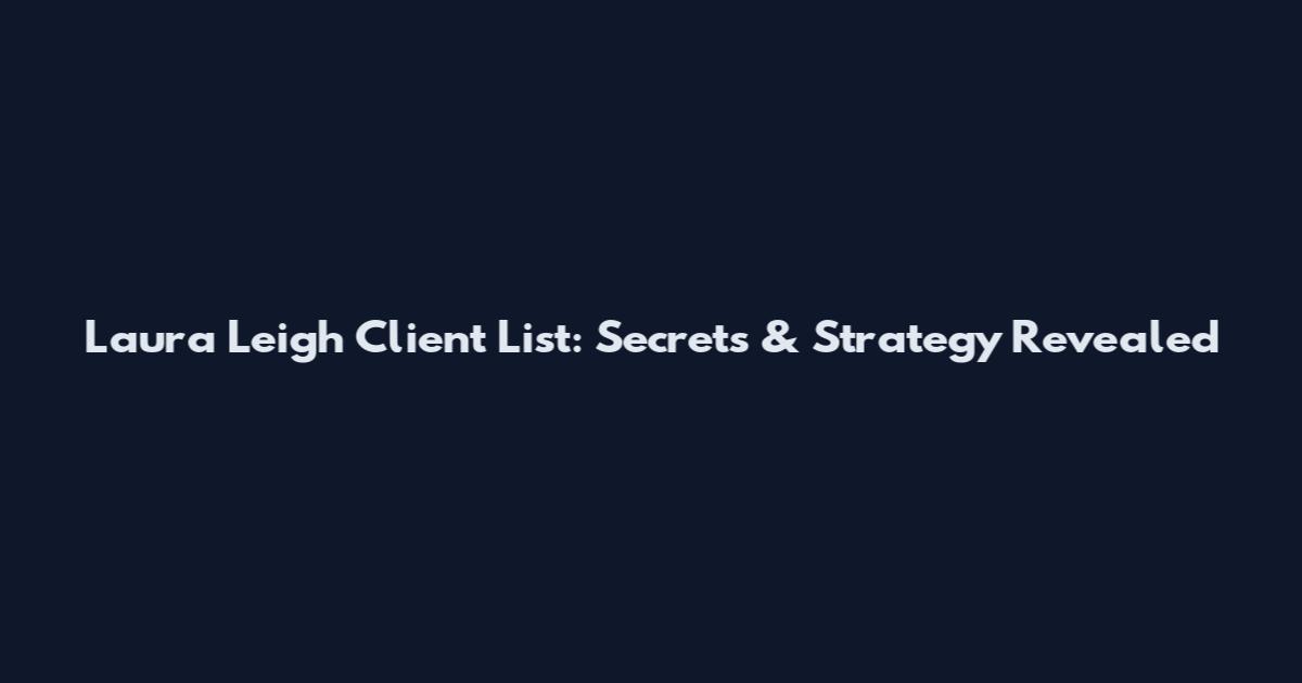 Laura Leigh Client List: Secrets & Strategy Revealed