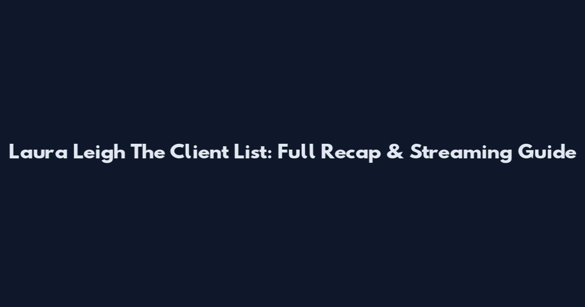 Laura Leigh The Client List: Full Recap & Streaming Guide