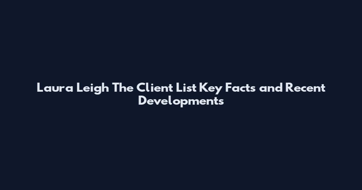 Laura Leigh The Client List Key Facts and Recent Developments