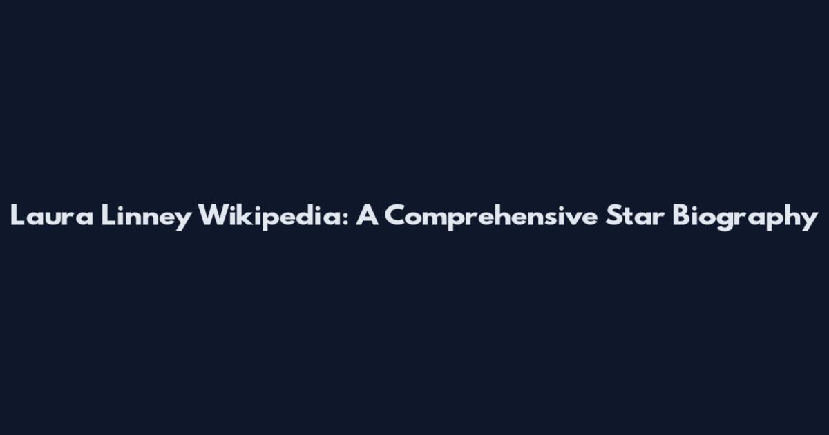 Laura Linney Wikipedia: A Comprehensive Star Biography