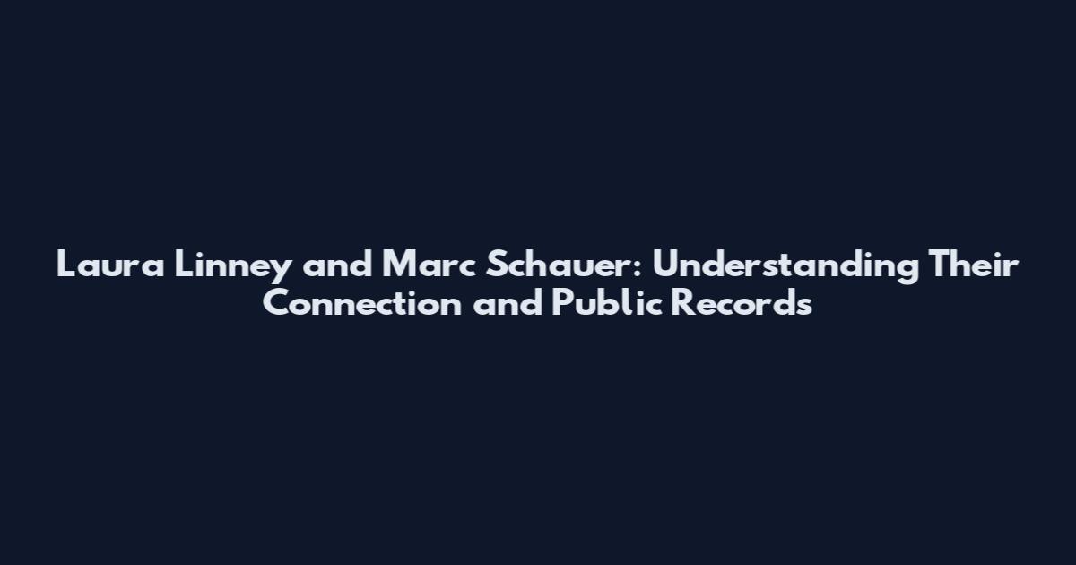 Laura Linney and Marc Schauer: Understanding Their Connection and Public Records