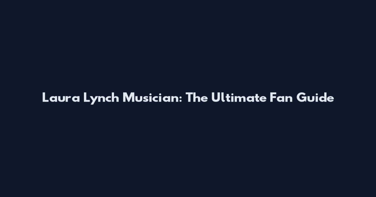 Laura Lynch Musician: The Ultimate Fan Guide