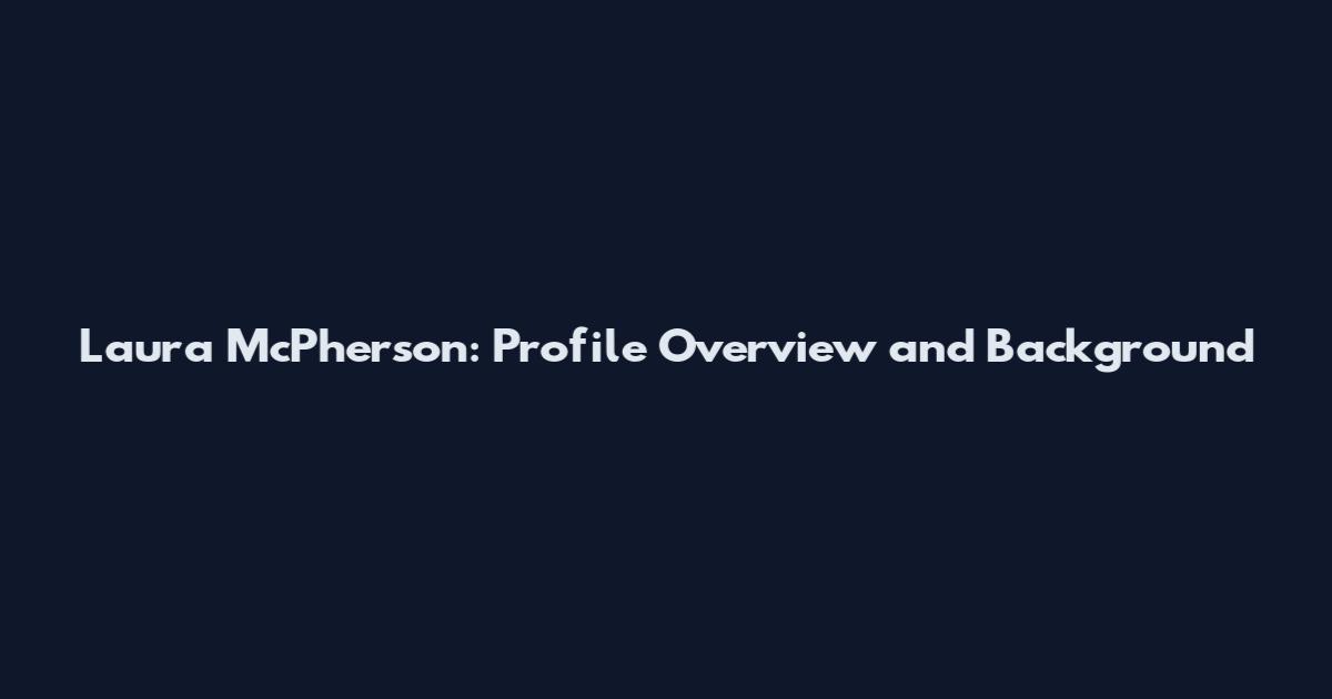 Laura McPherson: Profile Overview and Background