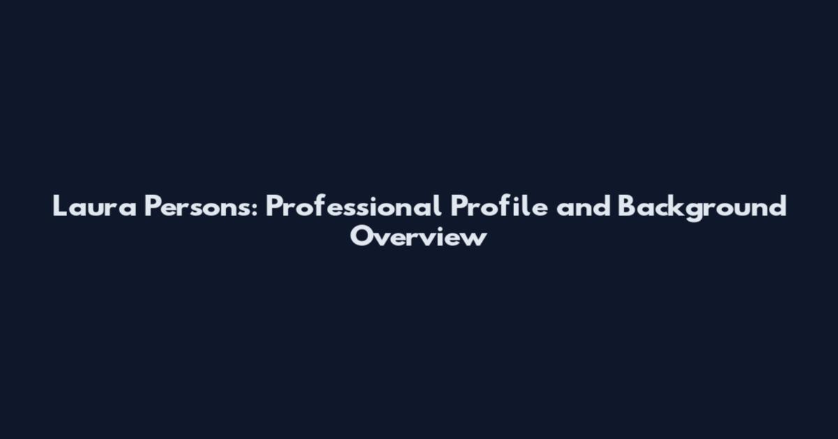 Laura Persons: Professional Profile and Background Overview