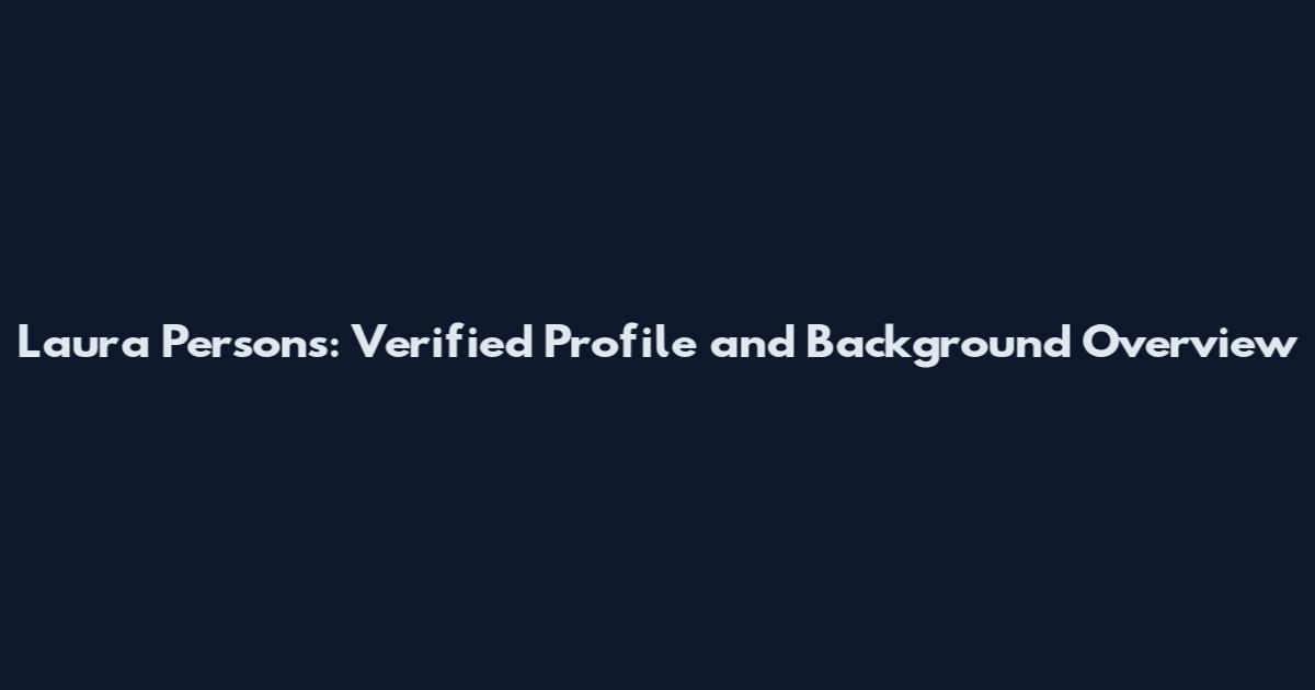 Laura Persons: Verified Profile and Background Overview