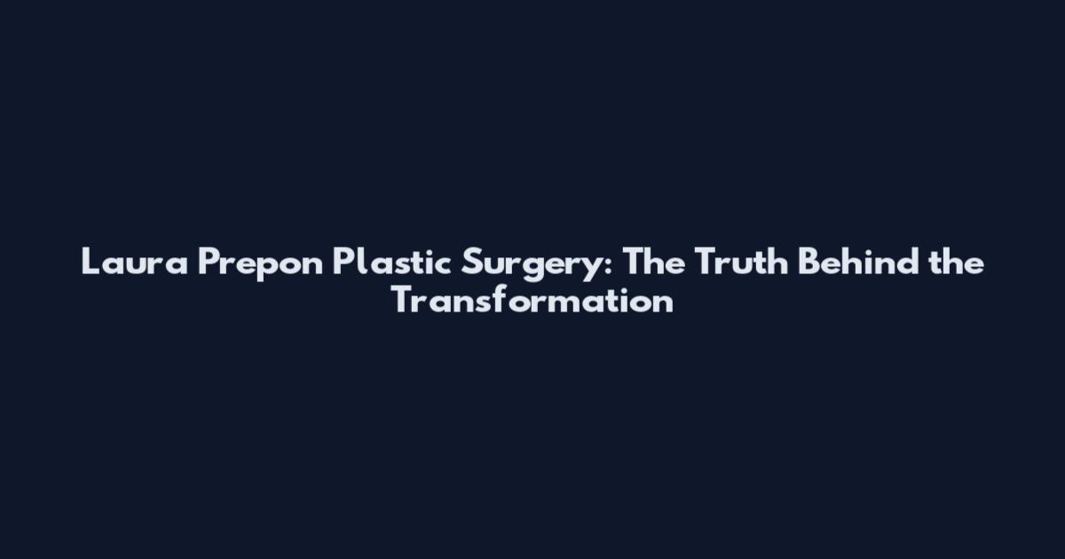 Laura Prepon Plastic Surgery: The Truth Behind the Transformation