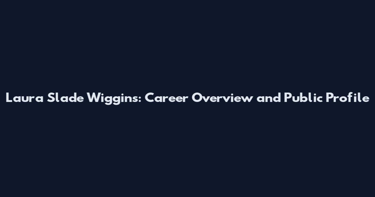 Laura Slade Wiggins: Career Overview and Public Profile