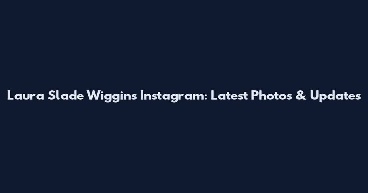 Laura Slade Wiggins Instagram: Latest Photos & Updates
