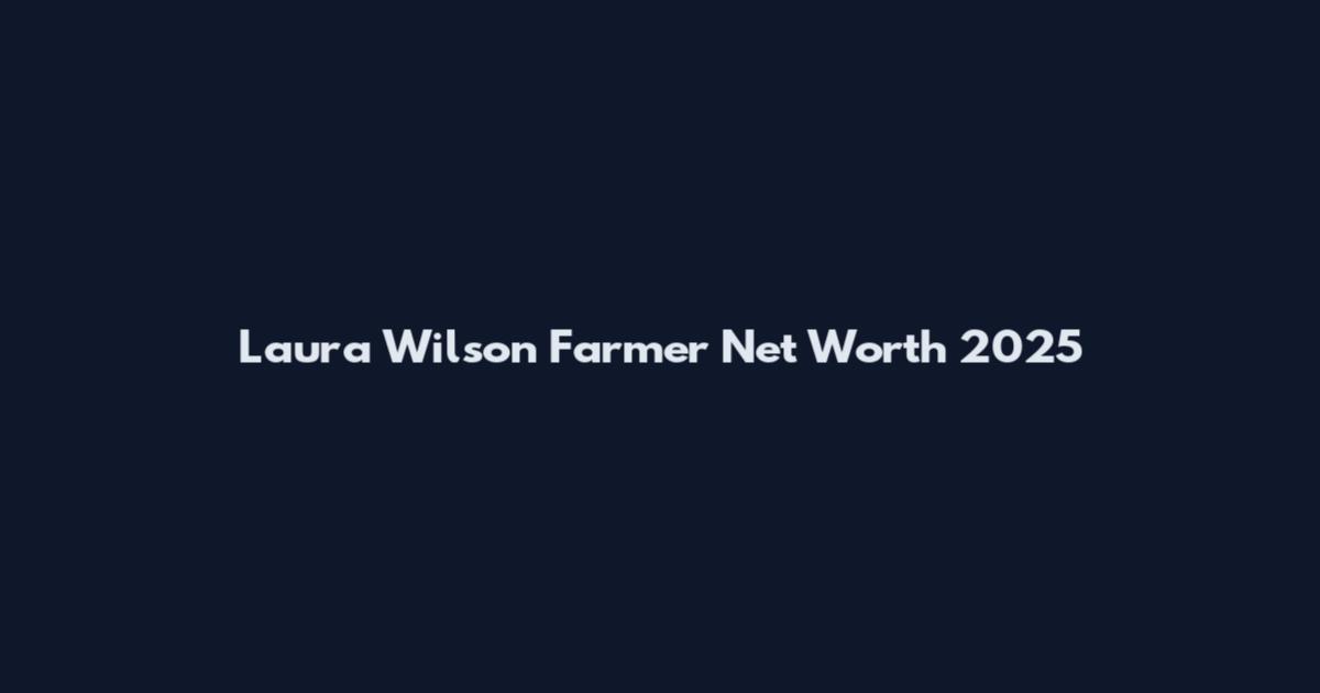 Laura Wilson Farmer Net Worth 2025