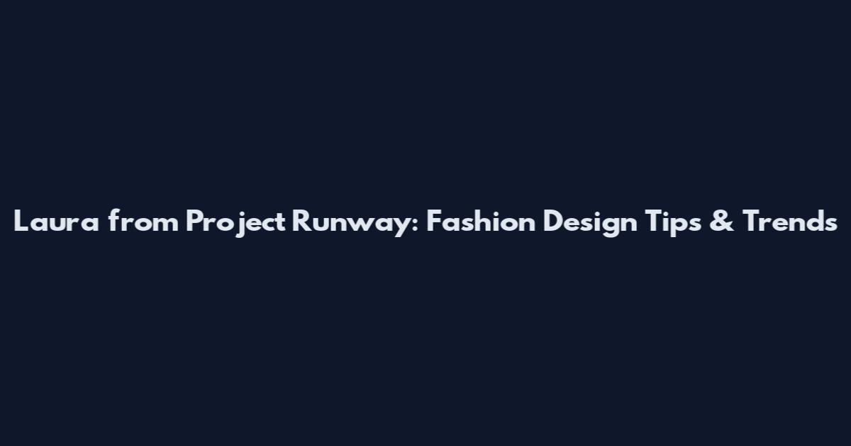 Laura from Project Runway: Fashion Design Tips & Trends