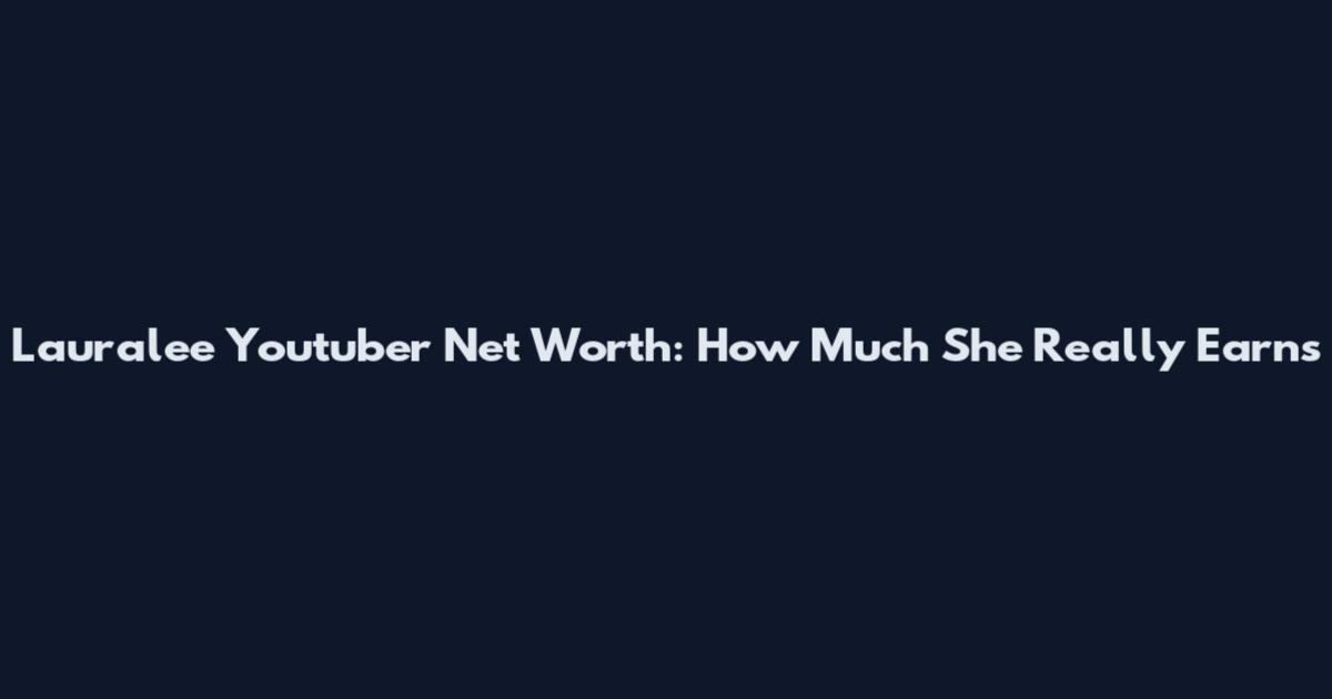 Lauralee Youtuber Net Worth: How Much She Really Earns
