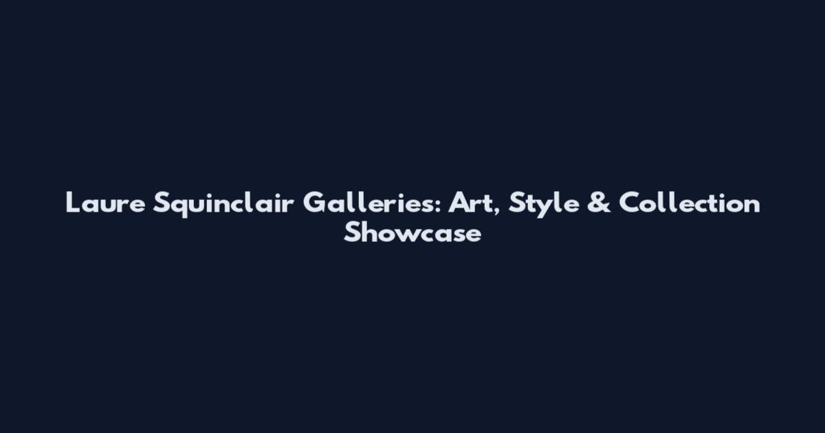 Laure Squinclair Galleries: Art, Style & Collection Showcase