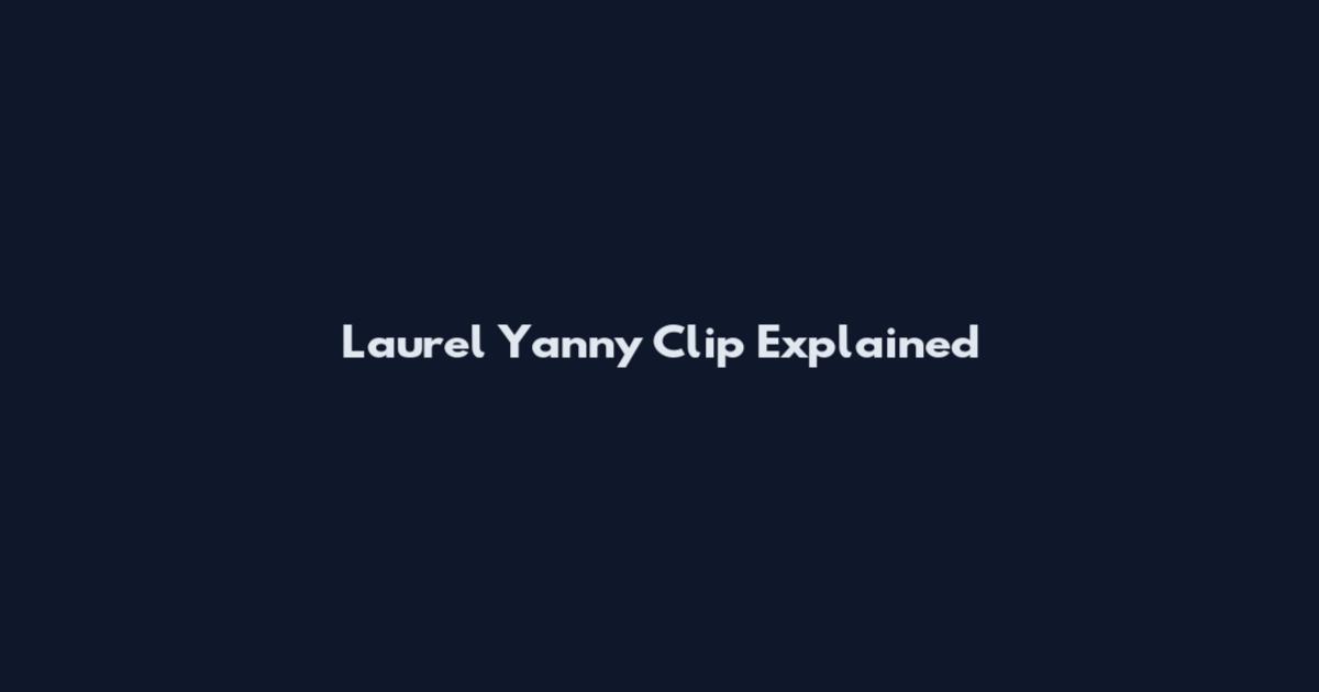 Laurel Yanny Clip Explained