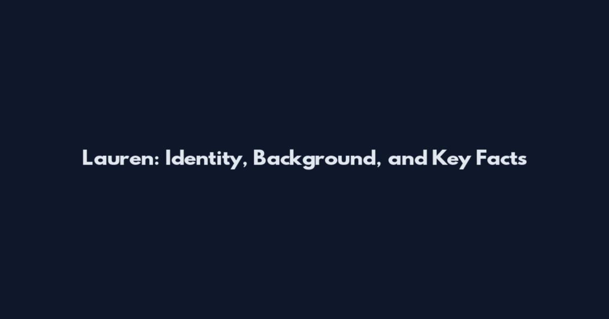 Lauren: Identity, Background, and Key Facts