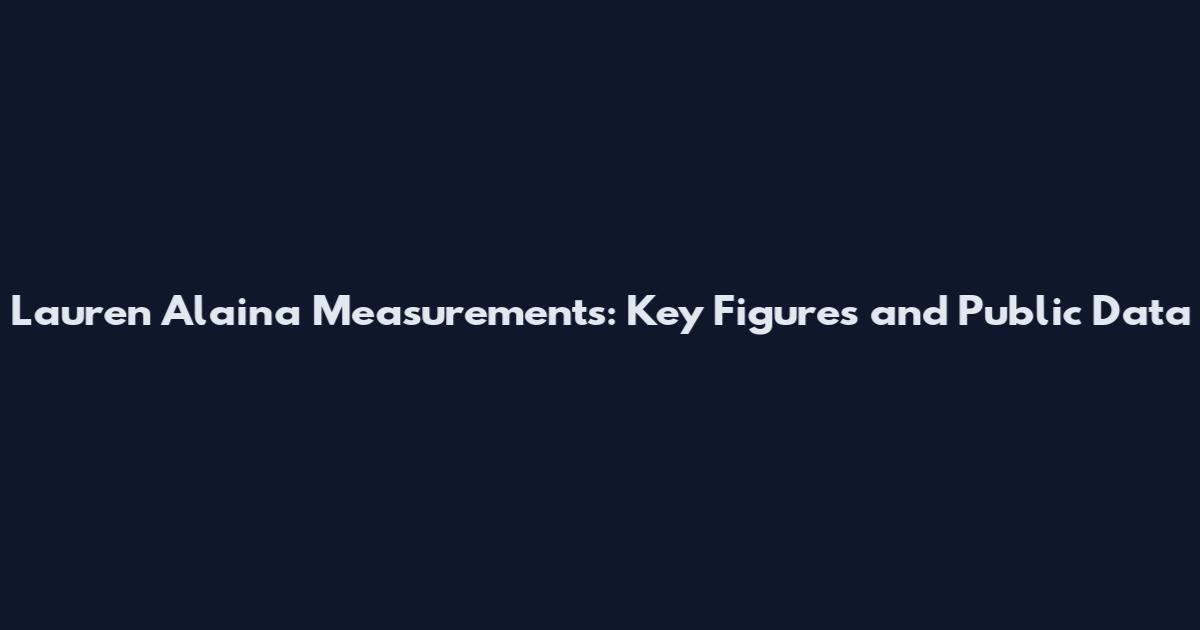 Lauren Alaina Measurements: Key Figures and Public Data