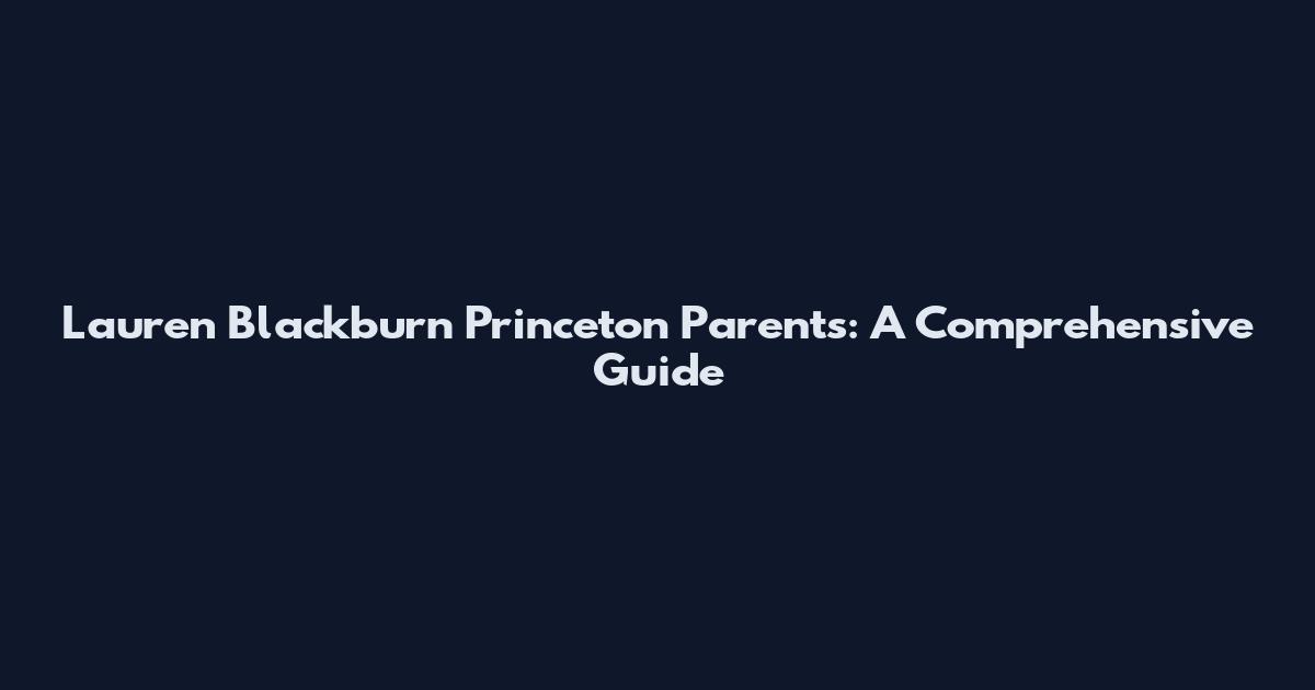 Lauren Blackburn Princeton Parents: A Comprehensive Guide