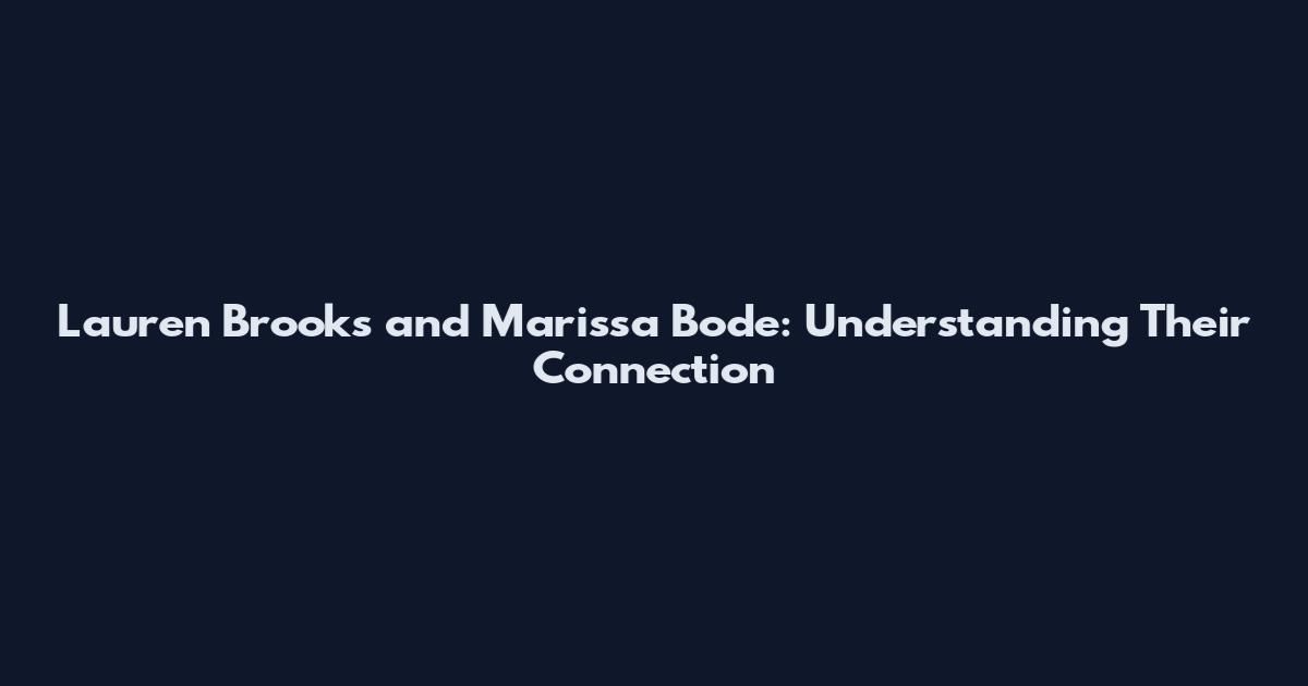 Lauren Brooks and Marissa Bode: Understanding Their Connection