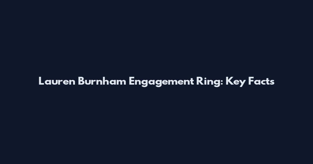 Lauren Burnham Engagement Ring: Key Facts