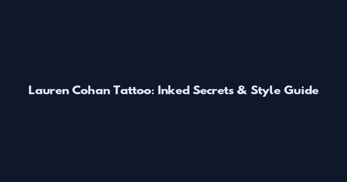 Lauren Cohan Tattoo: Inked Secrets & Style Guide