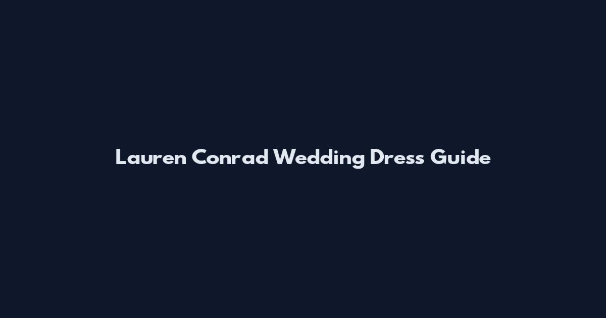 Lauren Conrad Wedding Dress Guide
