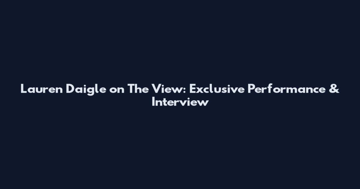 Lauren Daigle on The View: Exclusive Performance & Interview