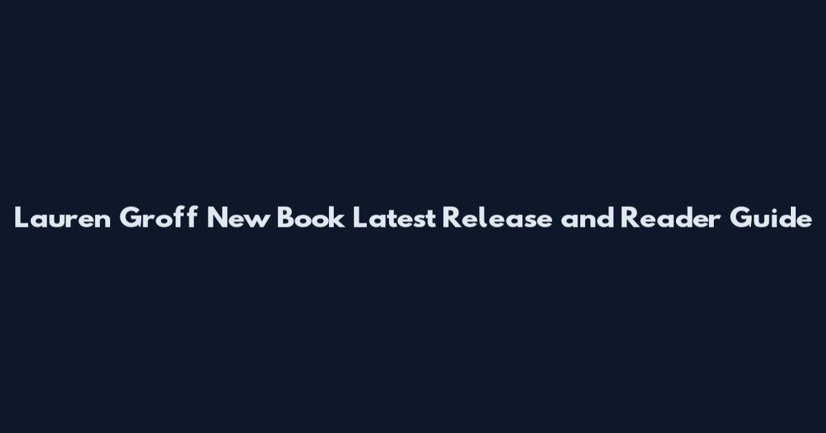 Lauren Groff New Book Latest Release and Reader Guide