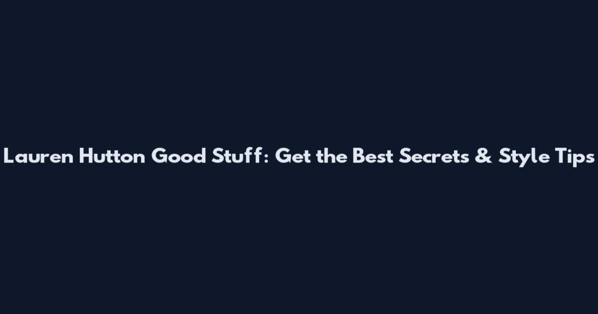 Lauren Hutton Good Stuff: Get the Best Secrets & Style Tips