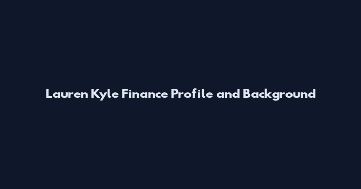 Lauren Kyle Finance Profile and Background