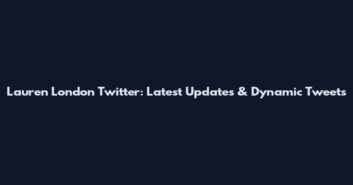 Lauren London Twitter: Latest Updates & Dynamic Tweets
