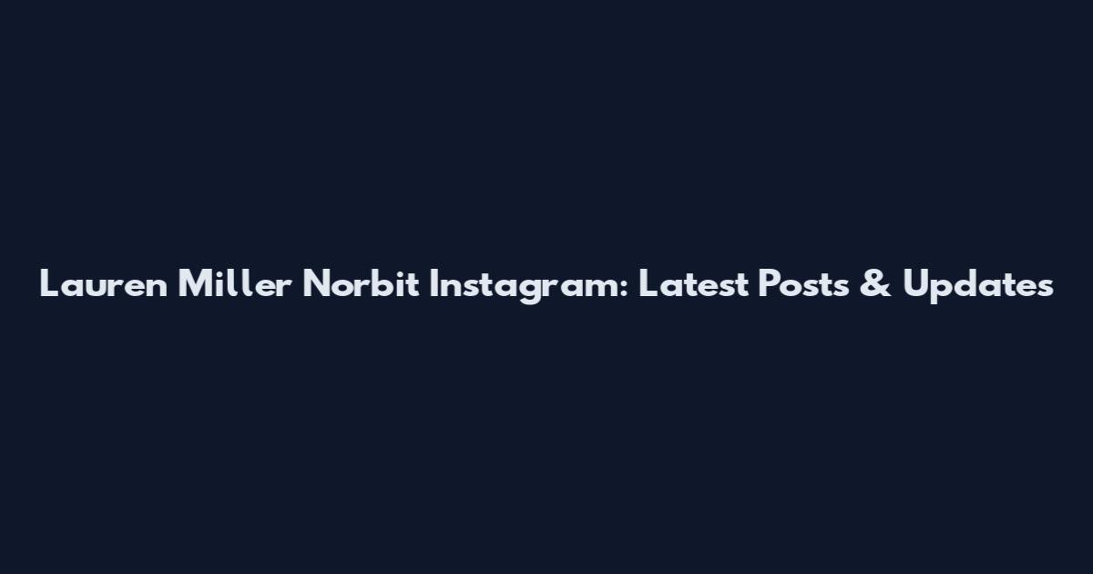 Lauren Miller Norbit Instagram: Latest Posts & Updates