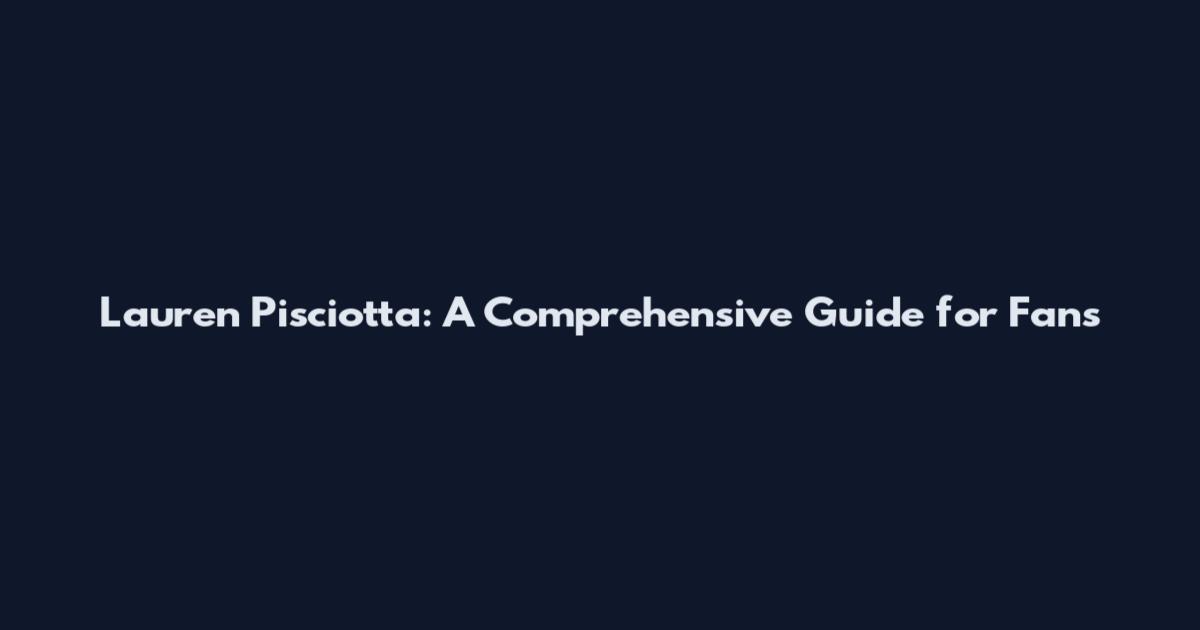 Lauren Pisciotta: A Comprehensive Guide for Fans