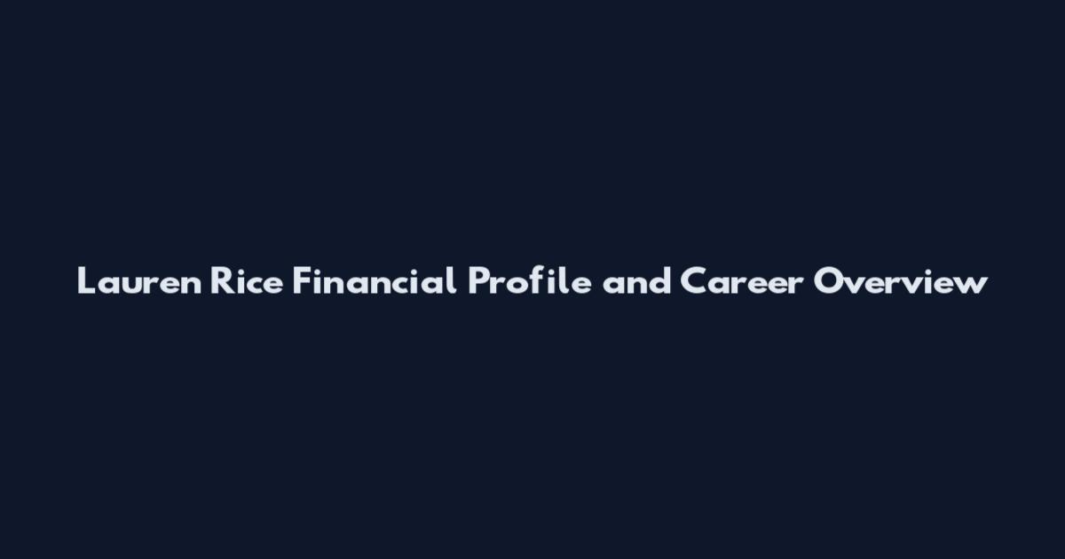 Lauren Rice Financial Profile and Career Overview