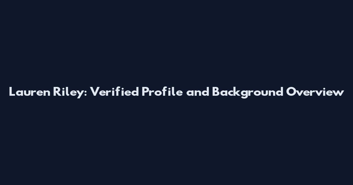 Lauren Riley: Verified Profile and Background Overview