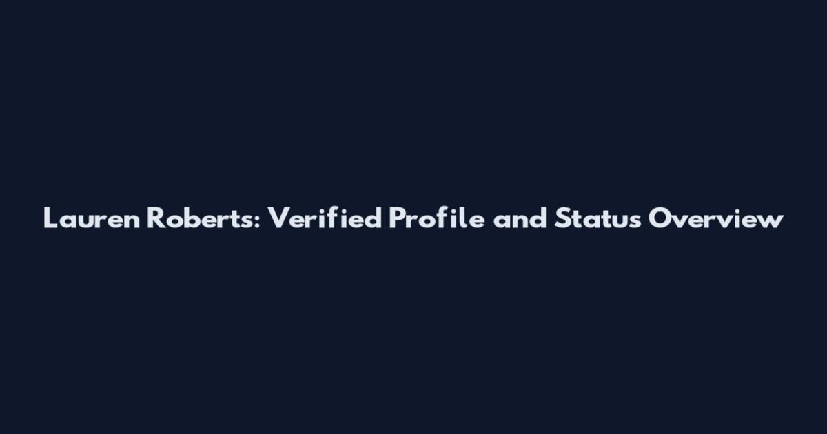 Lauren Roberts: Verified Profile and Status Overview
