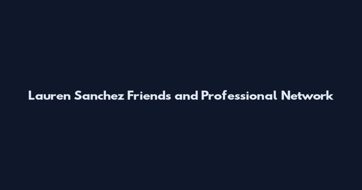 Lauren Sanchez Friends and Professional Network