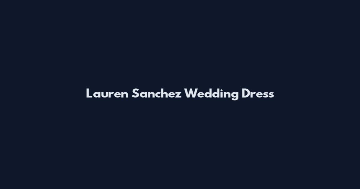 Lauren Sanchez Wedding Dress