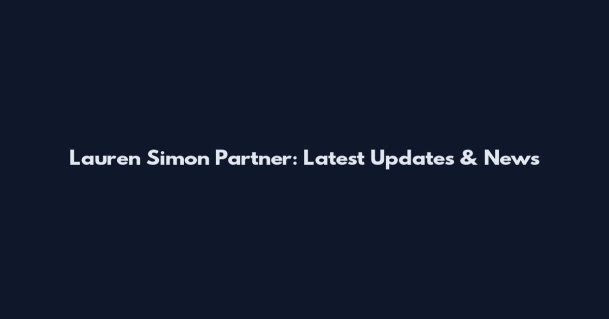 Lauren Simon Partner: Latest Updates & News
