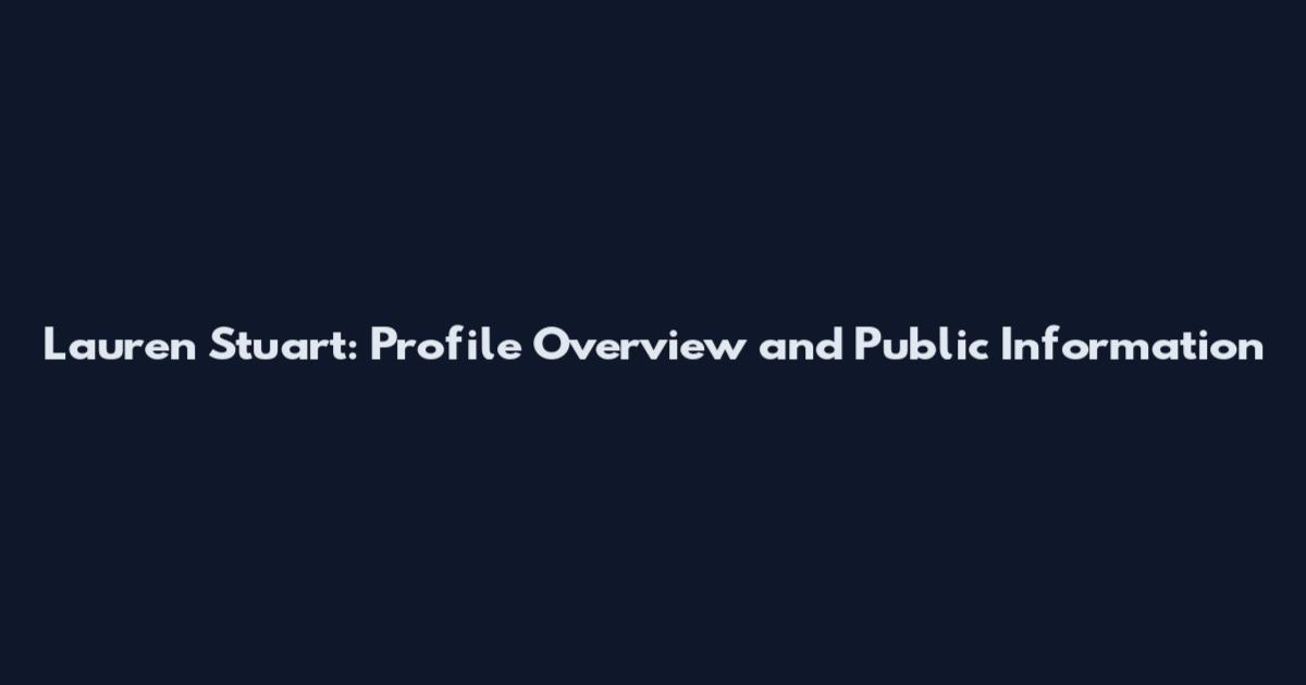 Lauren Stuart: Profile Overview and Public Information