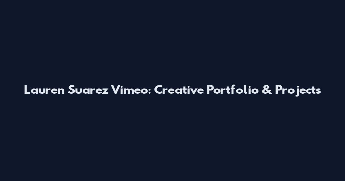 Lauren Suarez Vimeo: Creative Portfolio & Projects