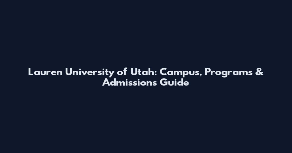 Lauren University of Utah: Campus, Programs & Admissions Guide