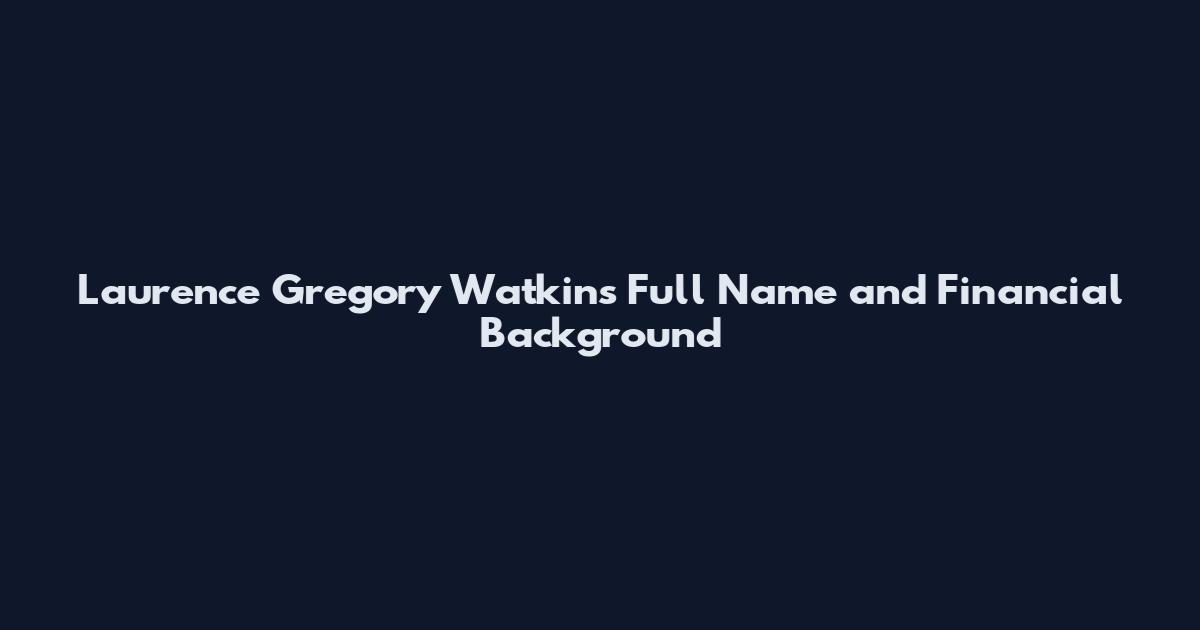Laurence Gregory Watkins Full Name and Financial Background